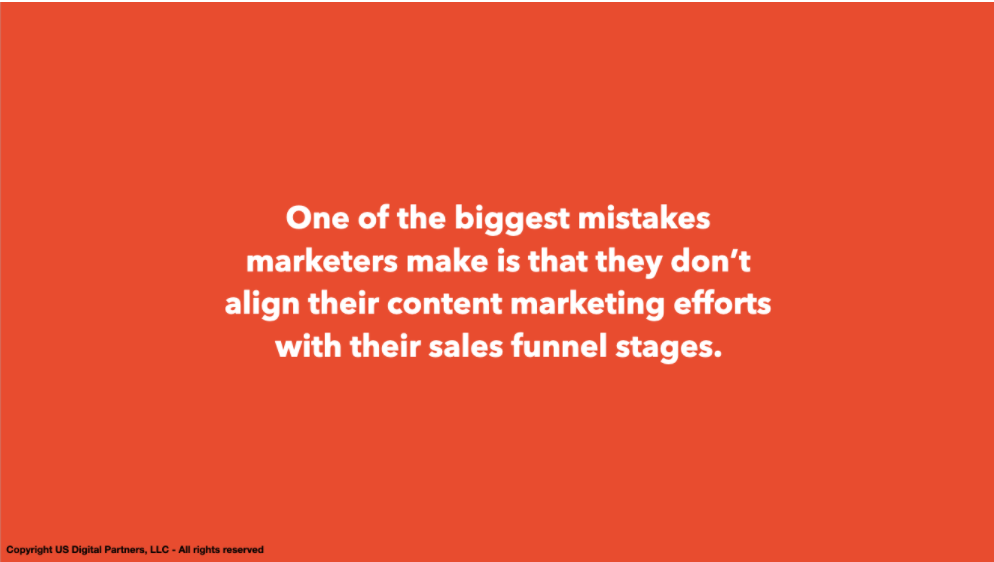 One of the biggest mistakes marketers make is that they don’t align their content marketing efforts with their sales funnel stages